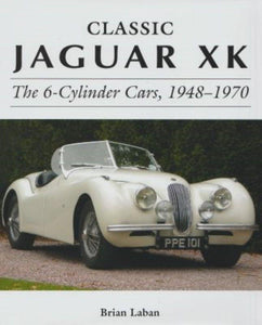 Classic Jaguar XK – The 6-Cylinder Cars, 1948 – 1970